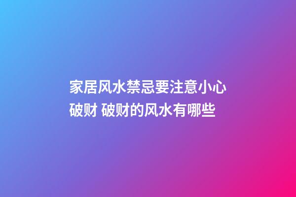 家居风水禁忌要注意小心破财 破财的风水有哪些